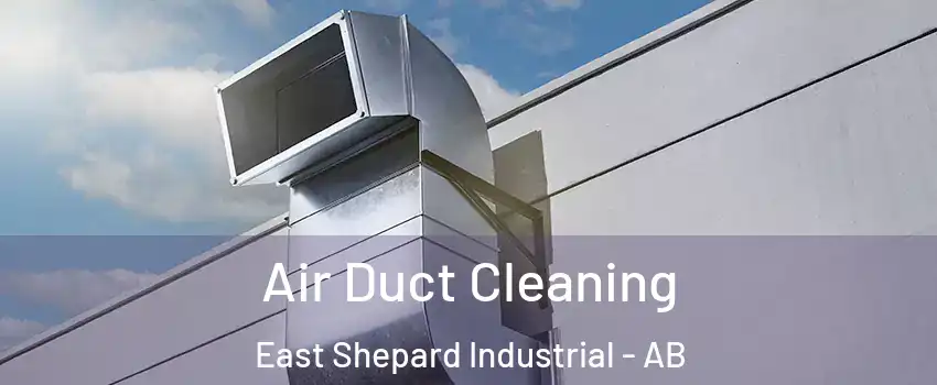  Air Duct Cleaning East Shepard Industrial - AB