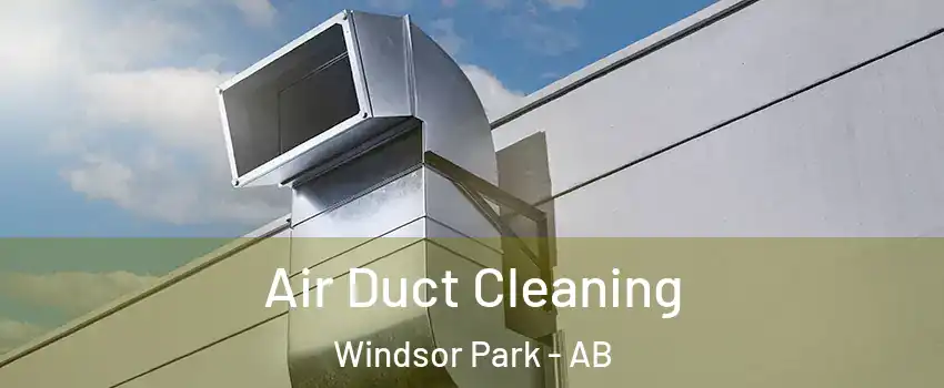  Air Duct Cleaning Windsor Park - AB