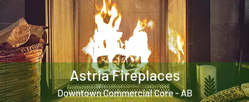  Astria Fireplaces Downtown Commercial Core - AB