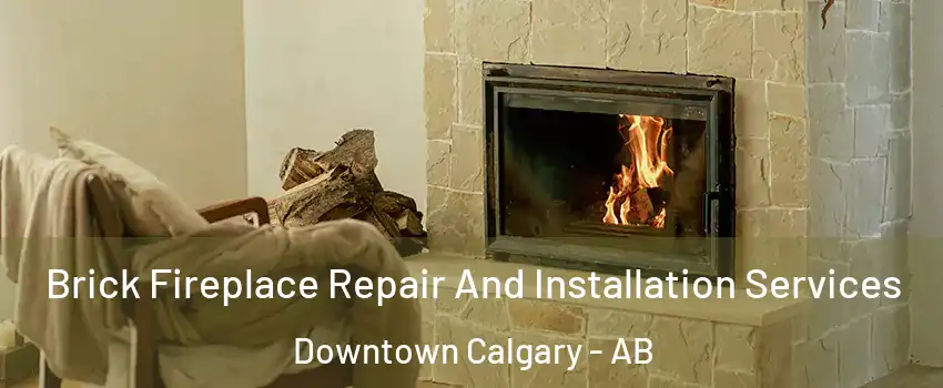  Brick Fireplace Repair And Installation Services Downtown Calgary - AB