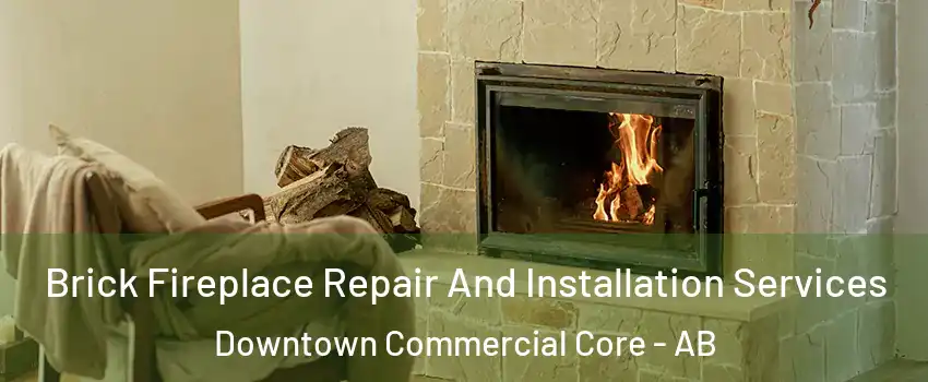  Brick Fireplace Repair And Installation Services Downtown Commercial Core - AB