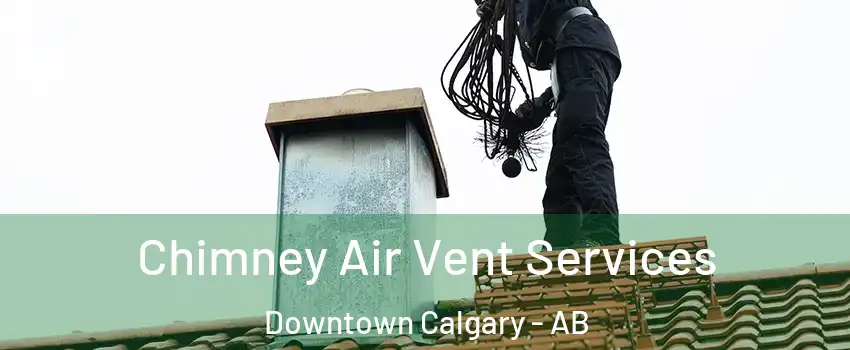  Chimney Air Vent Services Downtown Calgary - AB