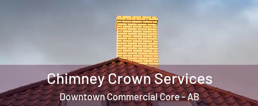 Chimney Crown Services Downtown Commercial Core - AB