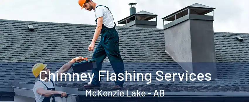 Chimney Flashing Services McKenzie Lake - AB