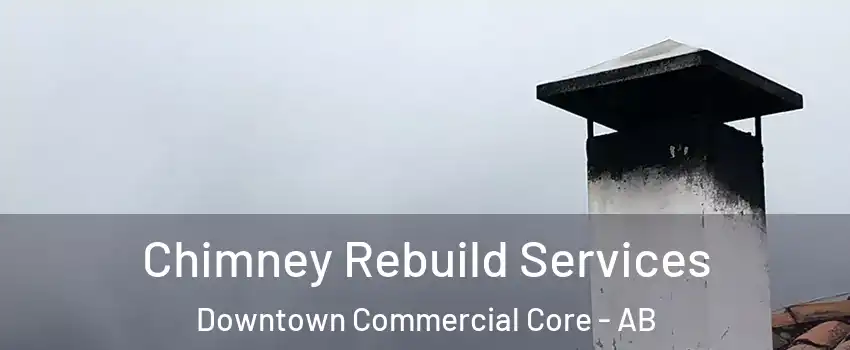  Chimney Rebuild Services Downtown Commercial Core - AB