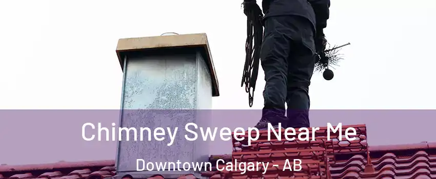  Chimney Sweep Near Me Downtown Calgary - AB