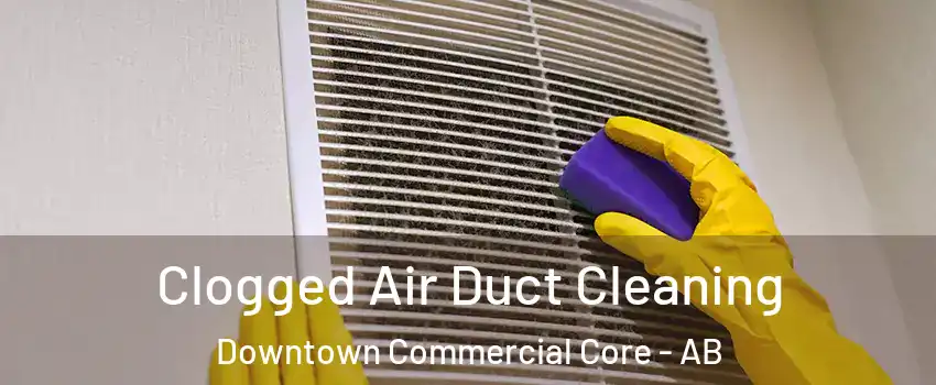  Clogged Air Duct Cleaning Downtown Commercial Core - AB