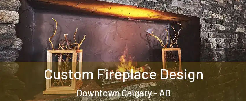  Custom Fireplace Design Downtown Calgary - AB
