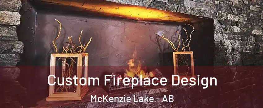  Custom Fireplace Design McKenzie Lake - AB