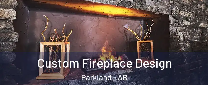  Custom Fireplace Design Parkland - AB