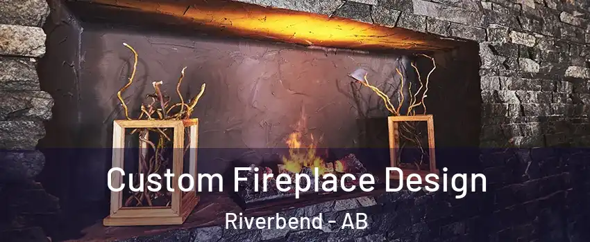  Custom Fireplace Design Riverbend - AB