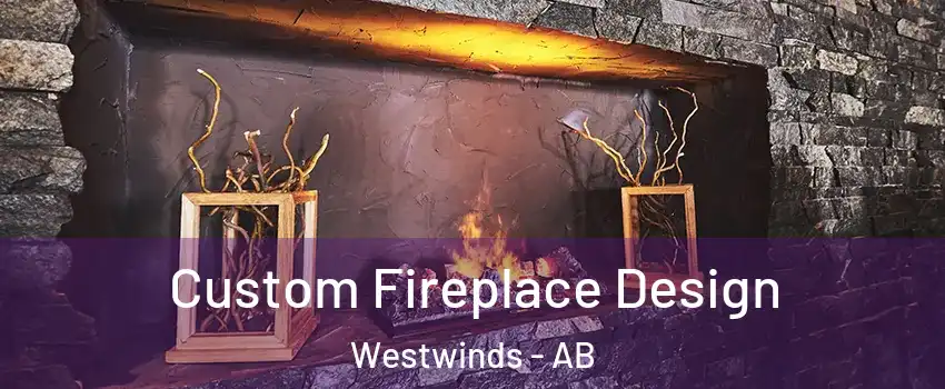  Custom Fireplace Design Westwinds - AB