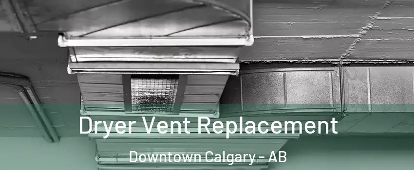  Dryer Vent Replacement Downtown Calgary - AB
