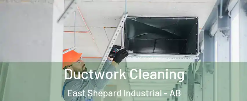  Ductwork Cleaning East Shepard Industrial - AB