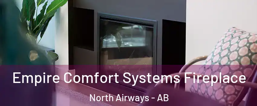  Empire Comfort Systems Fireplace North Airways - AB