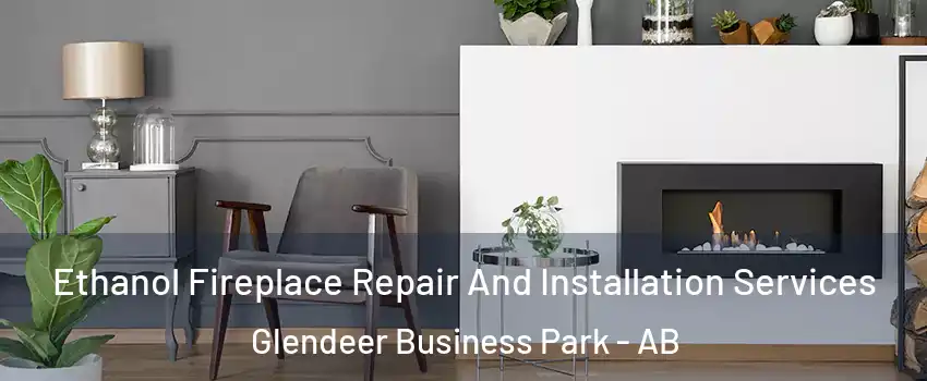  Ethanol Fireplace Repair And Installation Services Glendeer Business Park - AB
