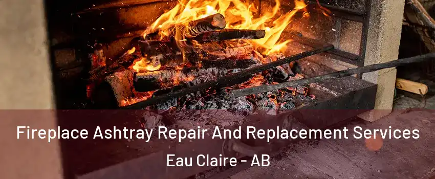  Fireplace Ashtray Repair And Replacement Services Eau Claire - AB