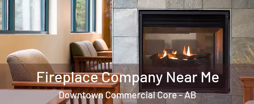  Fireplace Company Near Me Downtown Commercial Core - AB