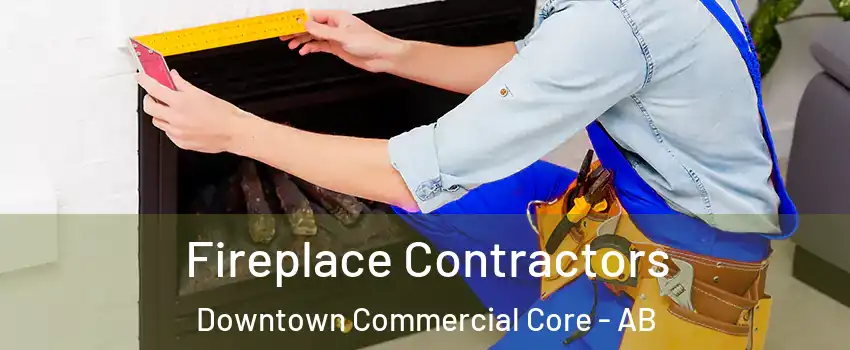 Fireplace Contractors Downtown Commercial Core - AB