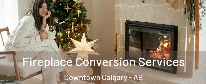  Fireplace Conversion Services Downtown Calgary - AB