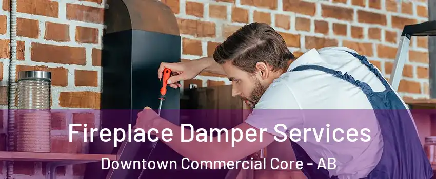  Fireplace Damper Services Downtown Commercial Core - AB