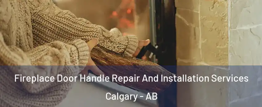  Fireplace Door Handle Repair And Installation Services Calgary - AB
