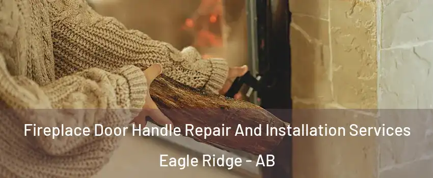 Fireplace Door Handle Repair And Installation Services Eagle Ridge - AB