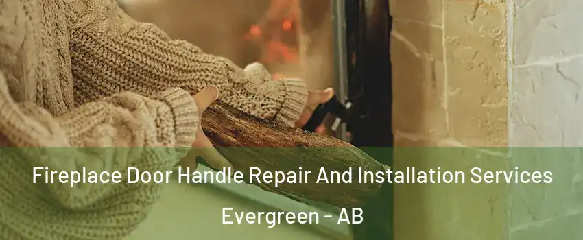  Fireplace Door Handle Repair And Installation Services Evergreen - AB