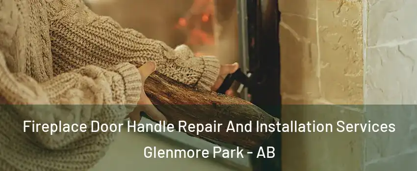  Fireplace Door Handle Repair And Installation Services Glenmore Park - AB