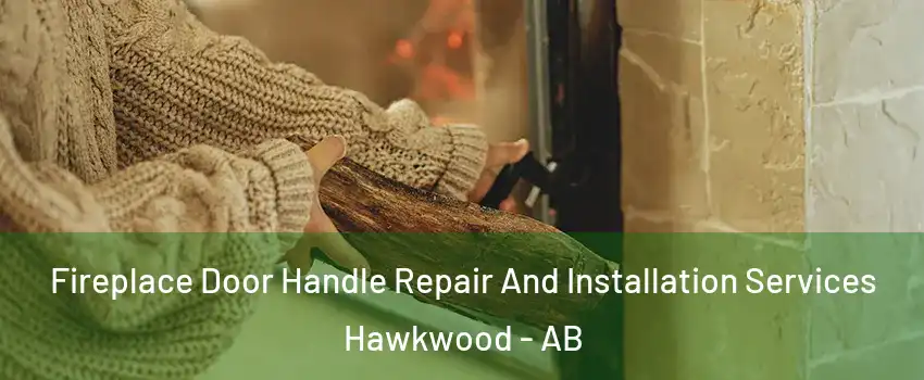  Fireplace Door Handle Repair And Installation Services Hawkwood - AB