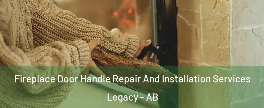 Fireplace Door Handle Repair And Installation Services Legacy - AB