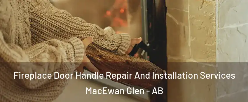  Fireplace Door Handle Repair And Installation Services MacEwan Glen - AB