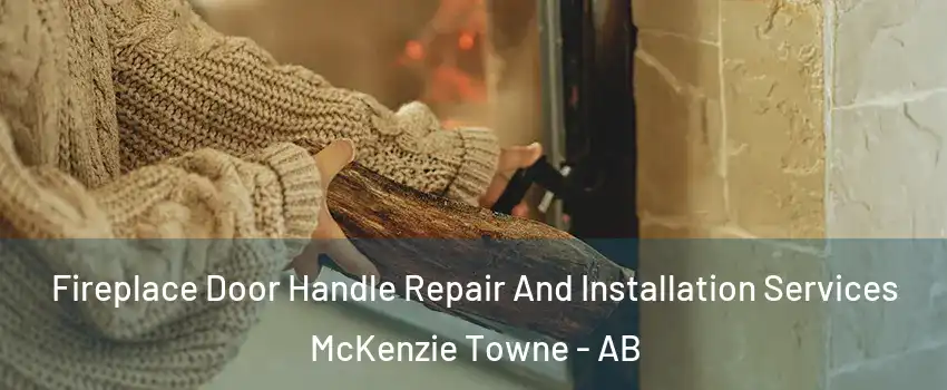  Fireplace Door Handle Repair And Installation Services McKenzie Towne - AB