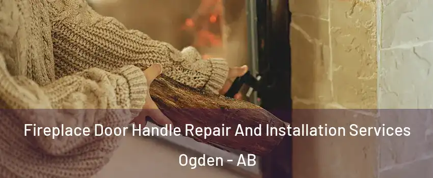  Fireplace Door Handle Repair And Installation Services Ogden - AB