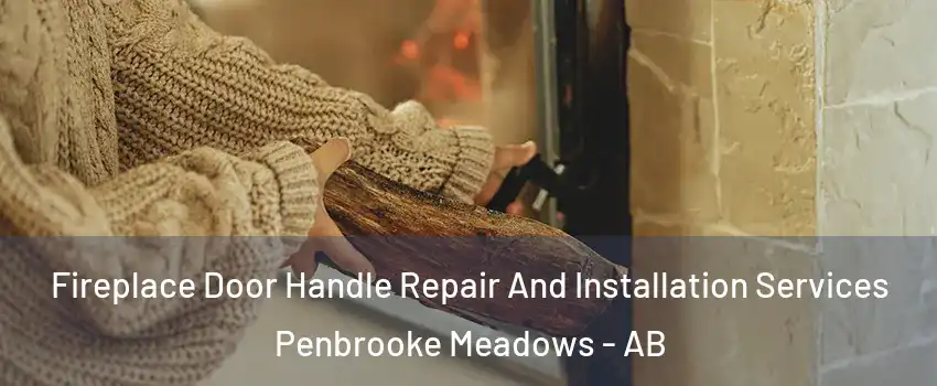  Fireplace Door Handle Repair And Installation Services Penbrooke Meadows - AB