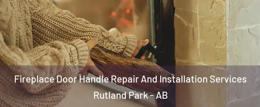  Fireplace Door Handle Repair And Installation Services Rutland Park - AB