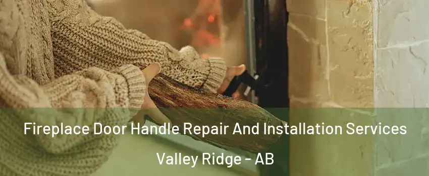  Fireplace Door Handle Repair And Installation Services Valley Ridge - AB