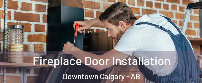  Fireplace Door Installation Downtown Calgary - AB