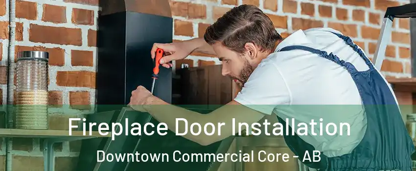  Fireplace Door Installation Downtown Commercial Core - AB