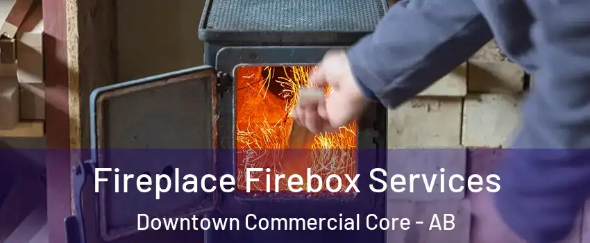  Fireplace Firebox Services Downtown Commercial Core - AB