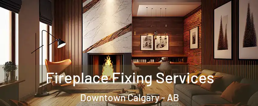  Fireplace Fixing Services Downtown Calgary - AB