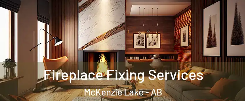  Fireplace Fixing Services McKenzie Lake - AB