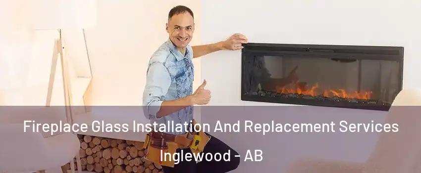  Fireplace Glass Installation And Replacement Services Inglewood - AB