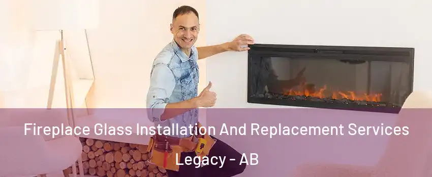 Fireplace Glass Installation And Replacement Services Legacy - AB