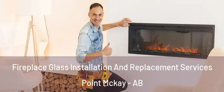  Fireplace Glass Installation And Replacement Services Point Mckay - AB