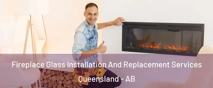  Fireplace Glass Installation And Replacement Services Queensland - AB