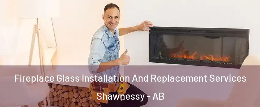  Fireplace Glass Installation And Replacement Services Shawnessy - AB