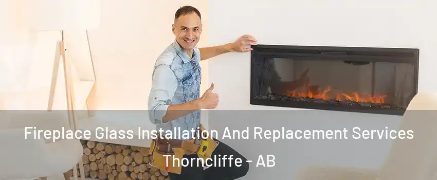 Fireplace Glass Installation And Replacement Services Thorncliffe - AB