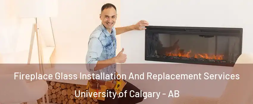  Fireplace Glass Installation And Replacement Services University of Calgary - AB