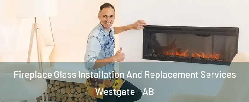  Fireplace Glass Installation And Replacement Services Westgate - AB